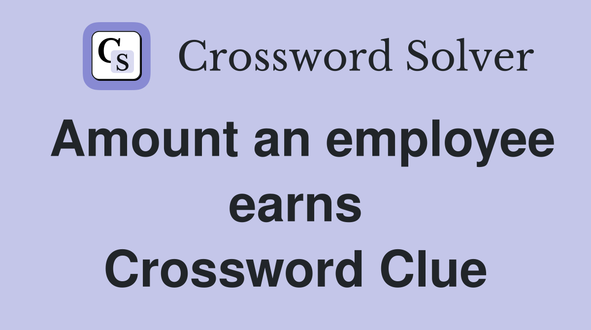 Amount an employee earns Crossword Clue