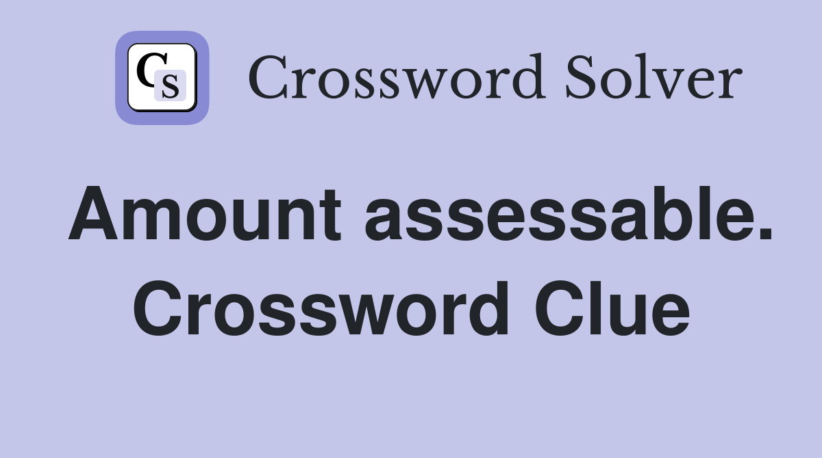 Amount assessable. Crossword Clue