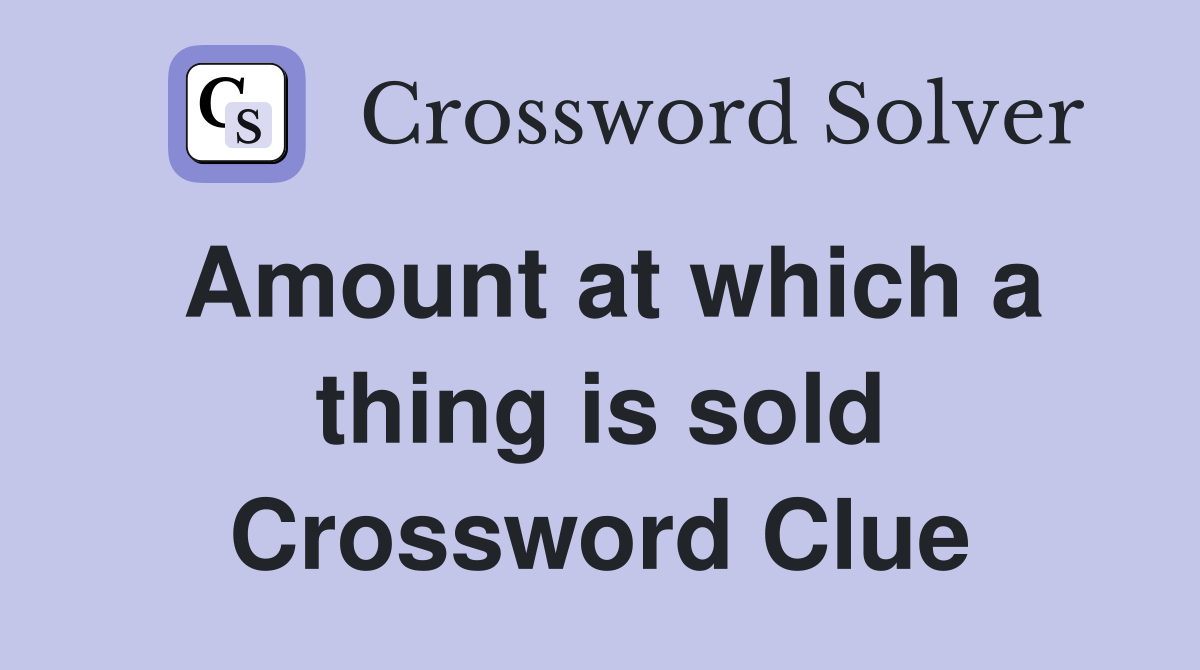 Amount at which a thing is sold Crossword Clue