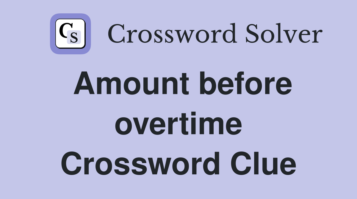 Amount before overtime Crossword Clue