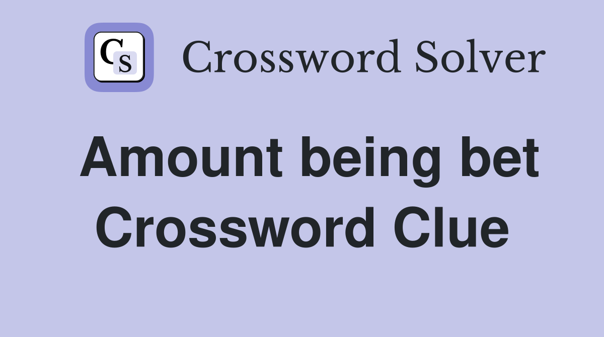 Amount being bet Crossword Clue