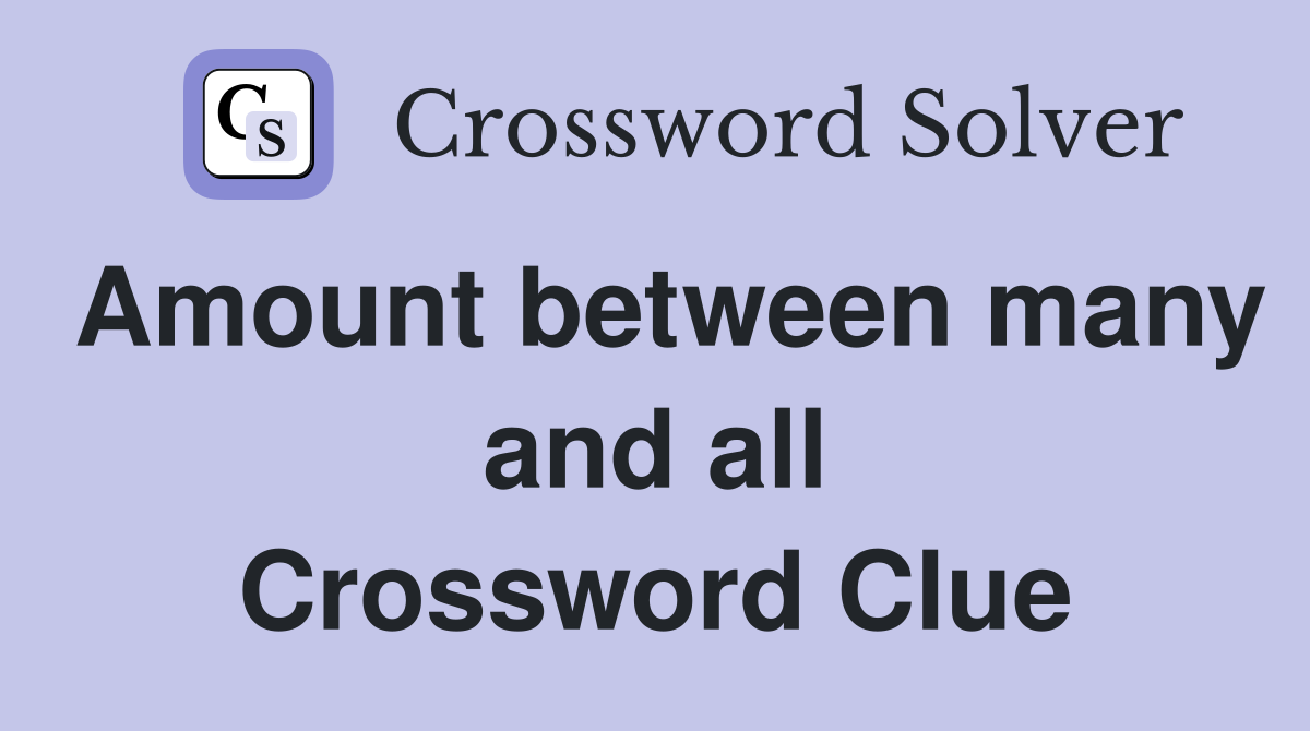 Amount between many and all Crossword Clue
