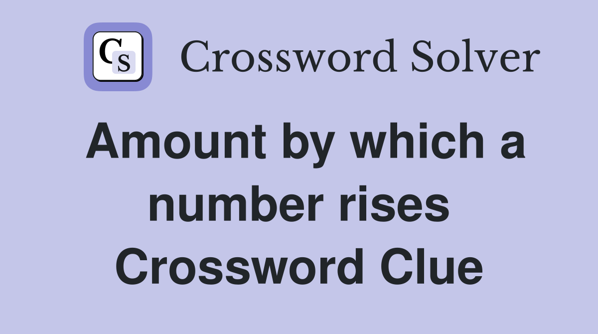 Amount by which a number rises Crossword Clue