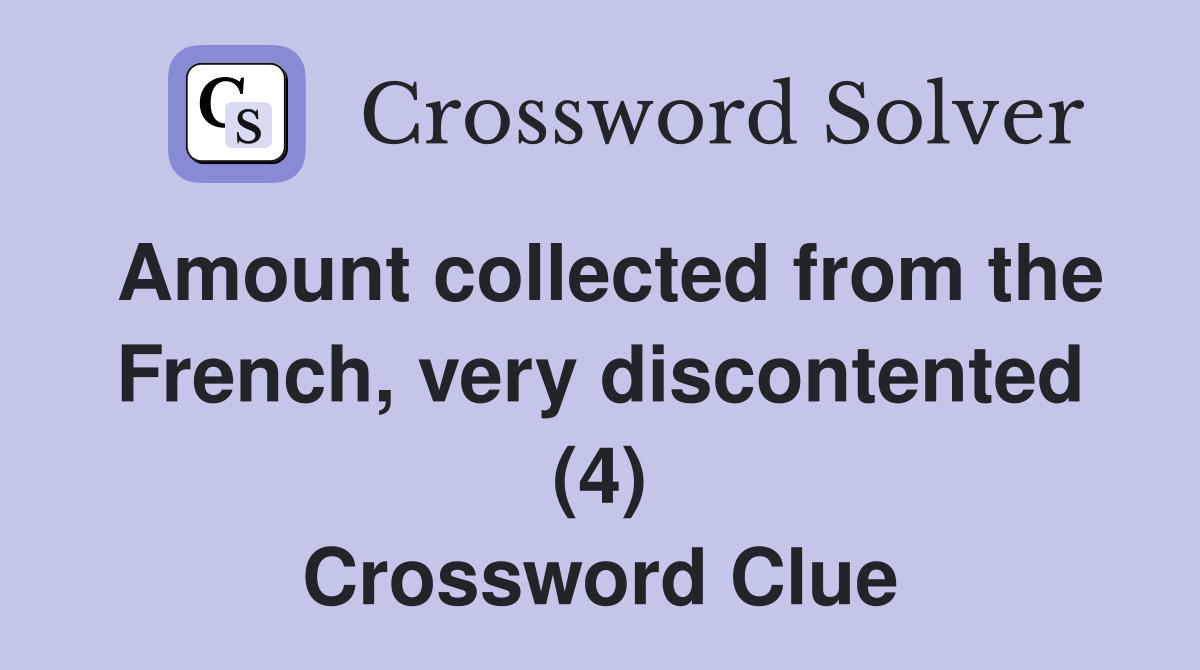 Amount collected from the French, very discontented (4) Crossword Clue