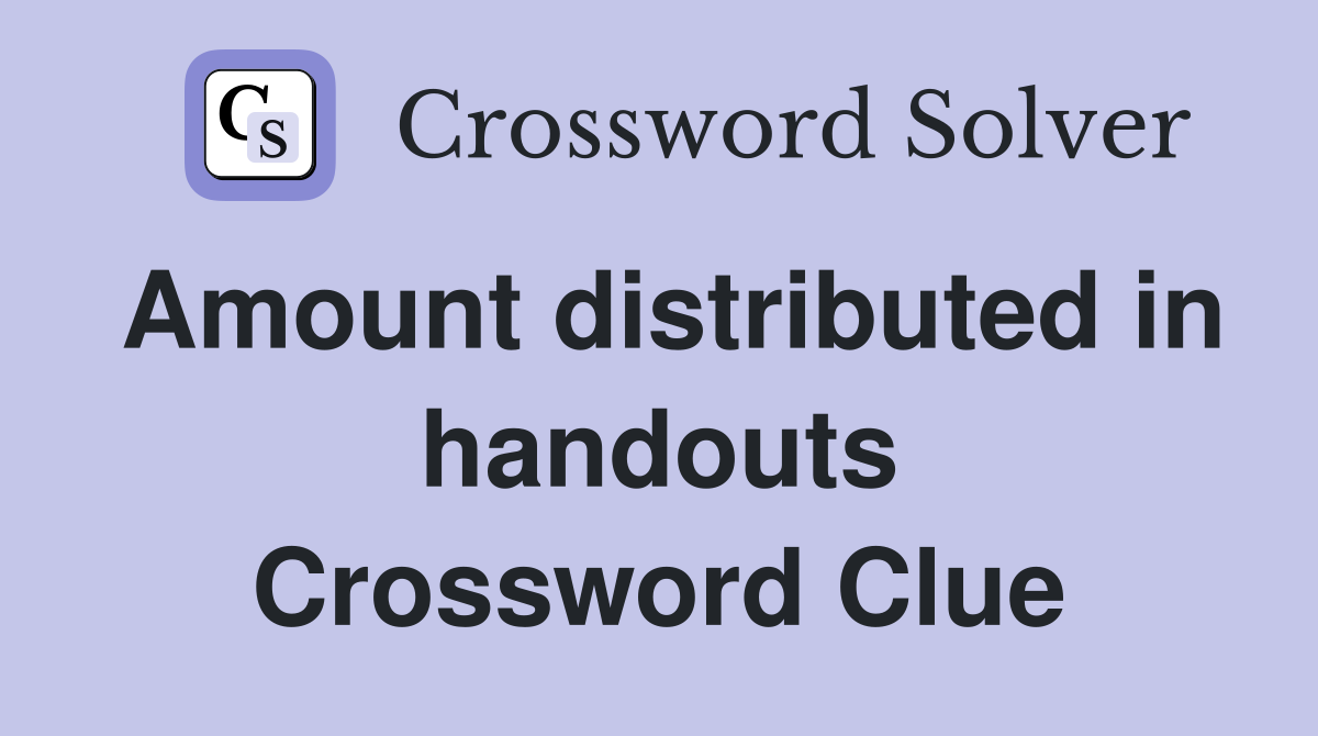 Amount distributed in handouts Crossword Clue