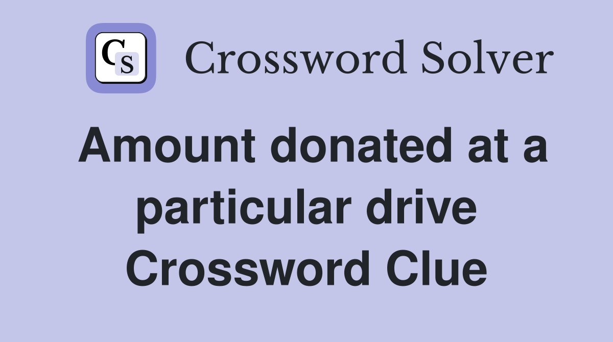 Amount donated at a particular drive Crossword Clue