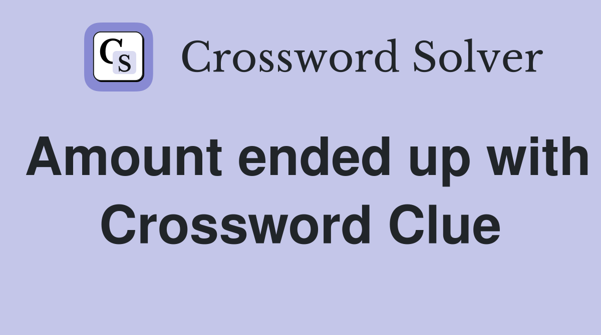 Amount ended up with Crossword Clue
