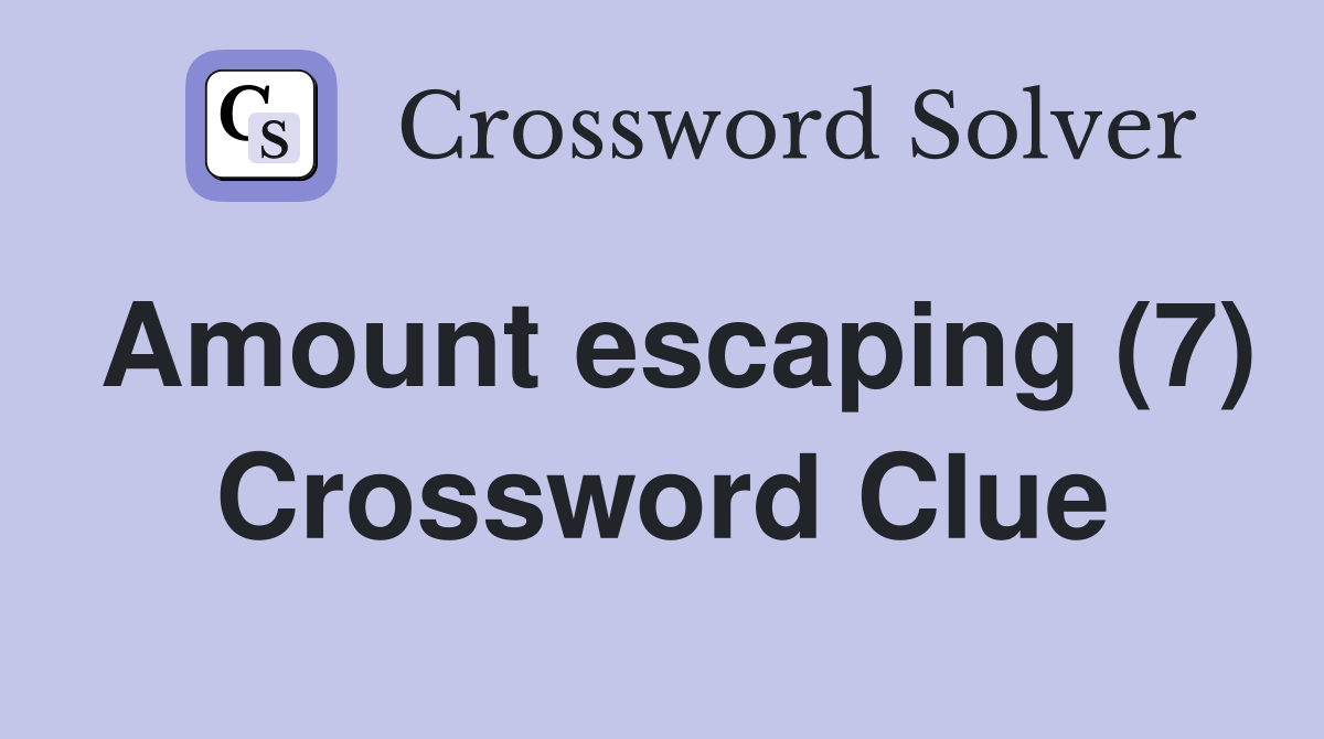 Amount escaping (7) Crossword Clue