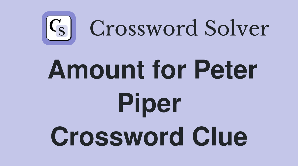 Amount for Peter Piper Crossword Clue