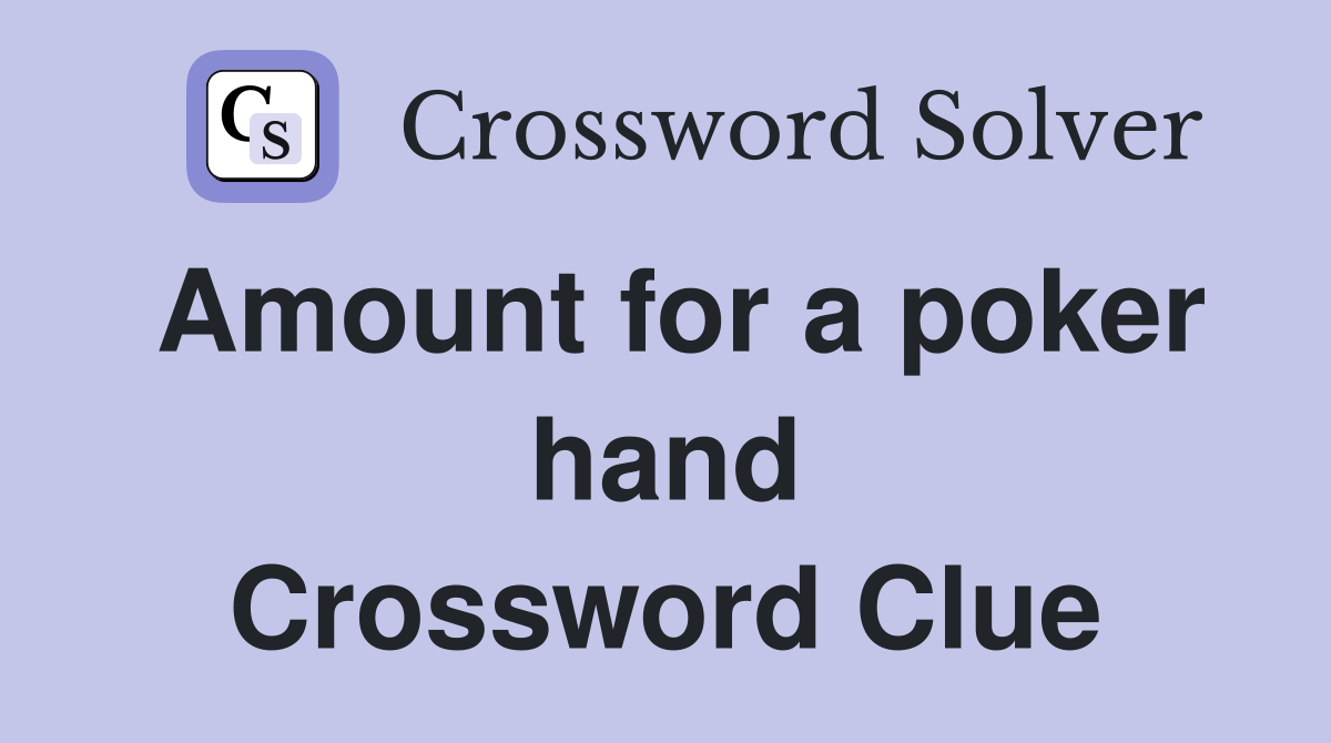 Amount for a poker hand Crossword Clue