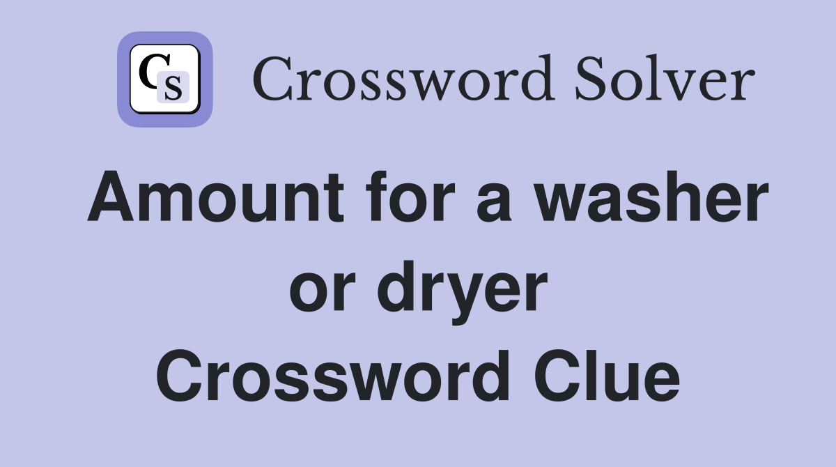Amount for a washer or dryer Crossword Clue