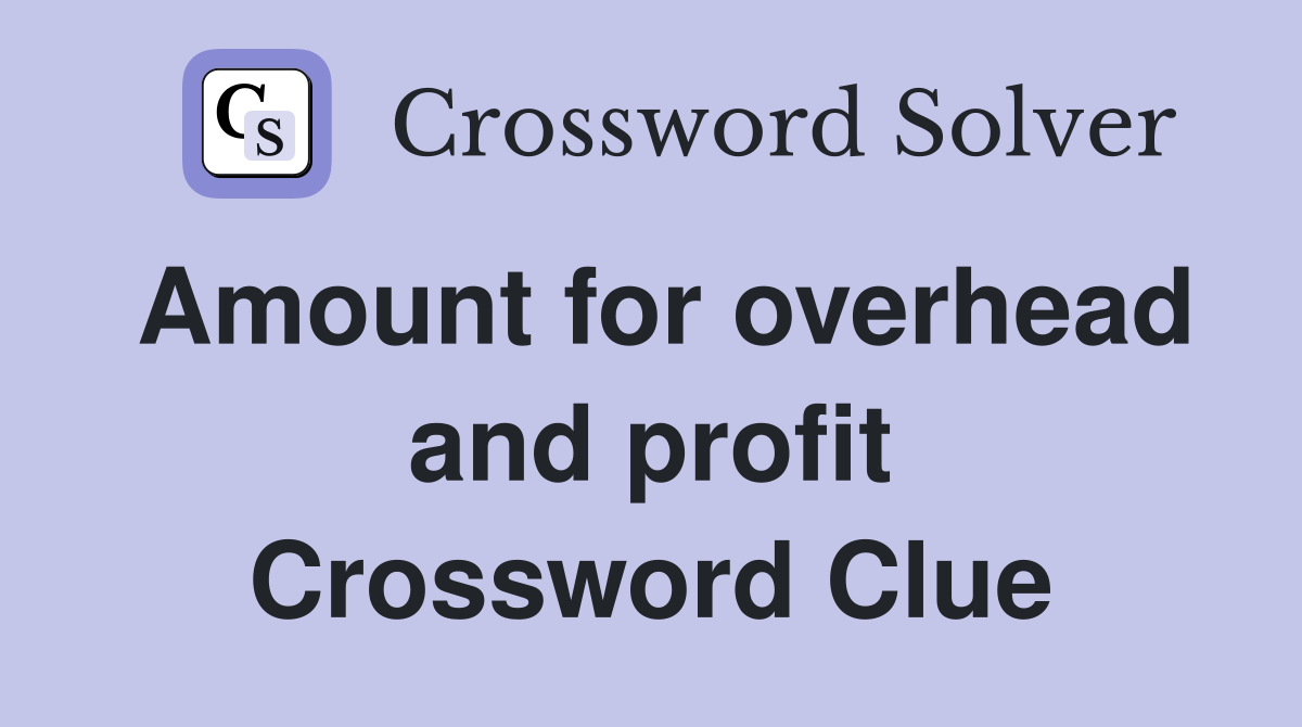 Amount for overhead and profit Crossword Clue