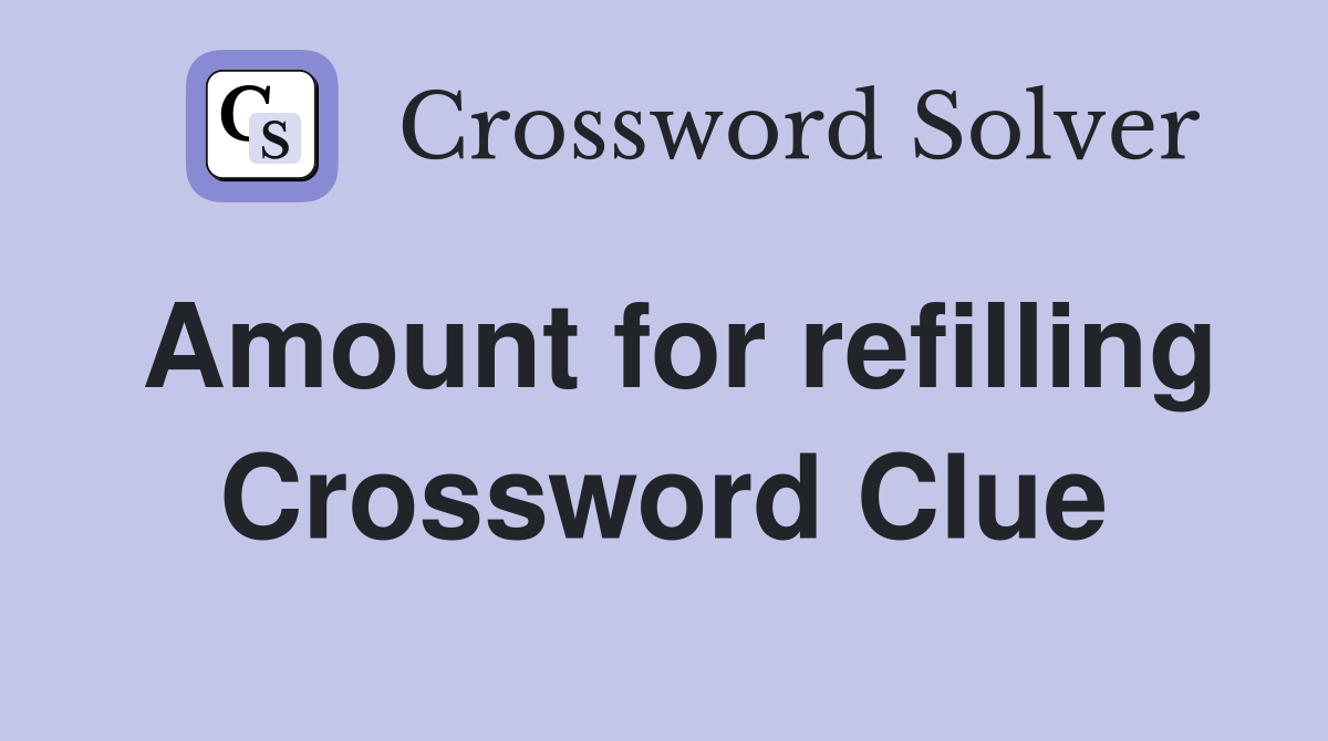 Amount for refilling Crossword Clue