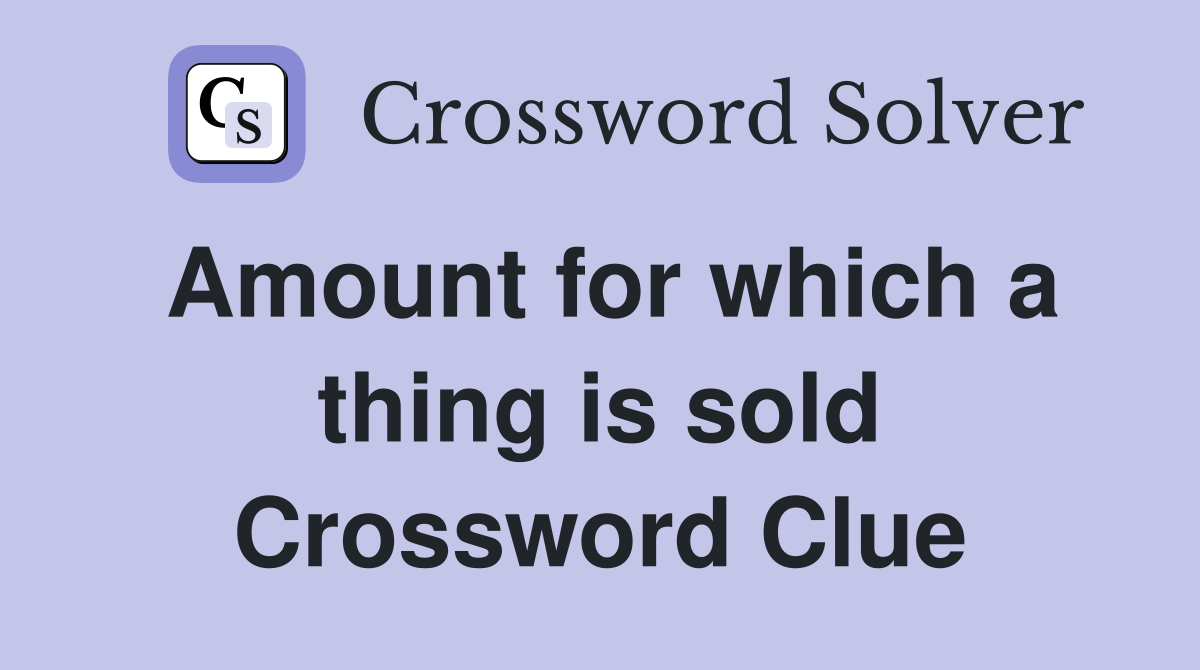 Amount for which a thing is sold Crossword Clue