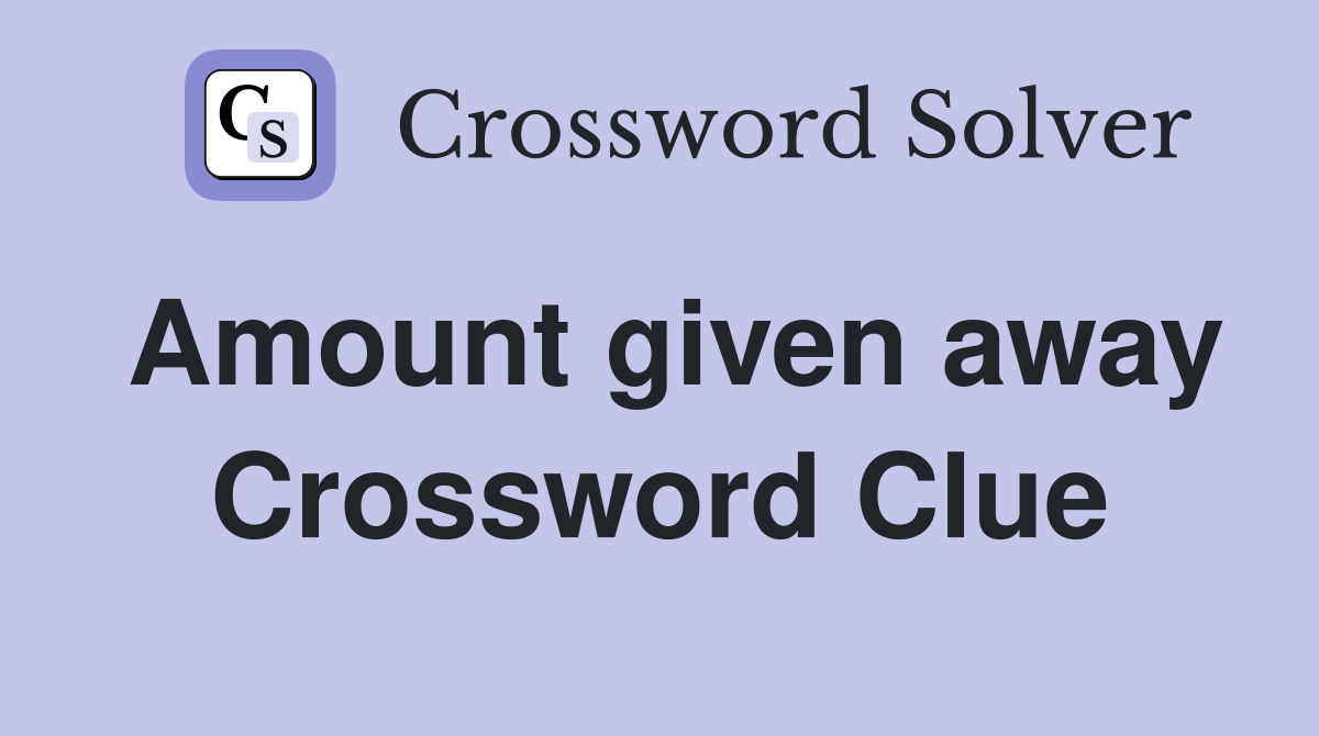 Amount given away Crossword Clue