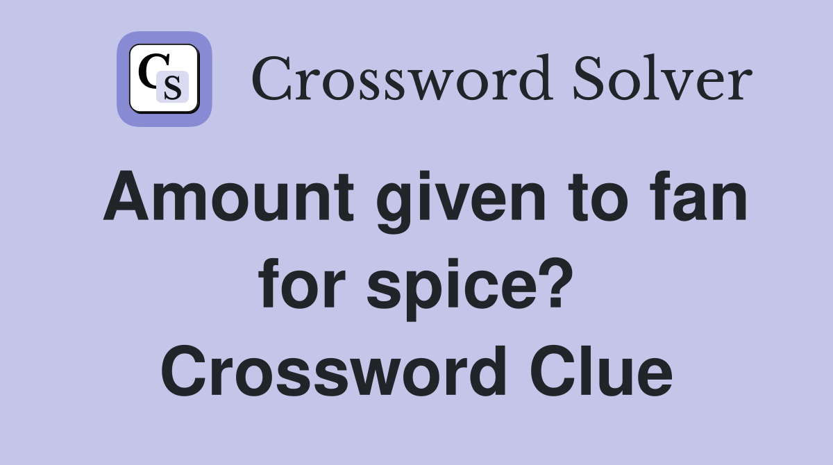 Amount given to fan for spice? Crossword Clue