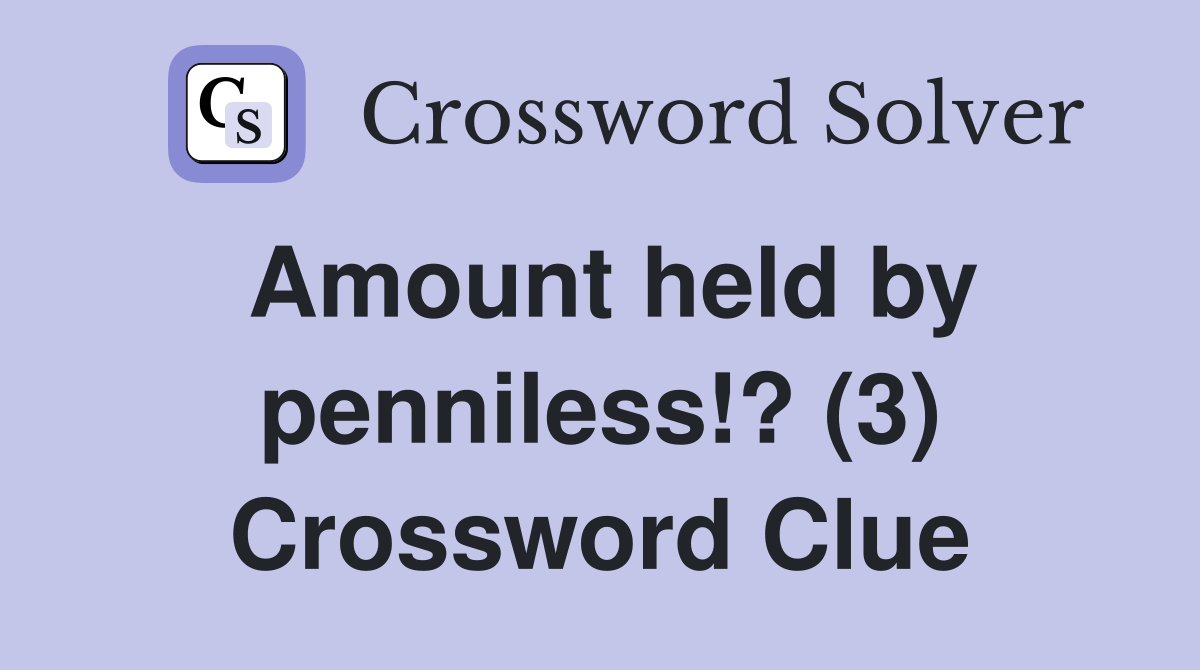 Amount held by penniless!? (3) Crossword Clue