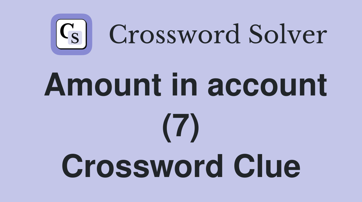 Amount in account (7) Crossword Clue