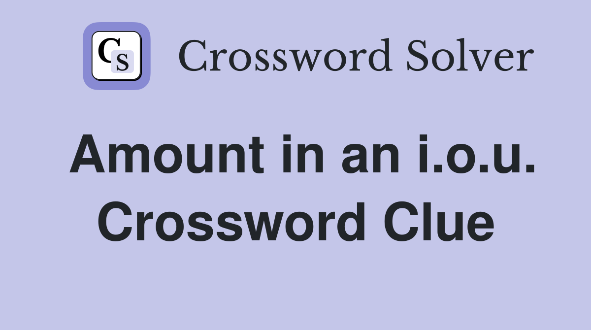 Amount in an i.o.u. Crossword Clue