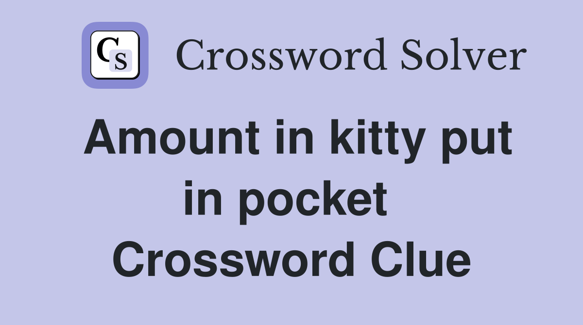 Amount in kitty put in pocket  Crossword Clue