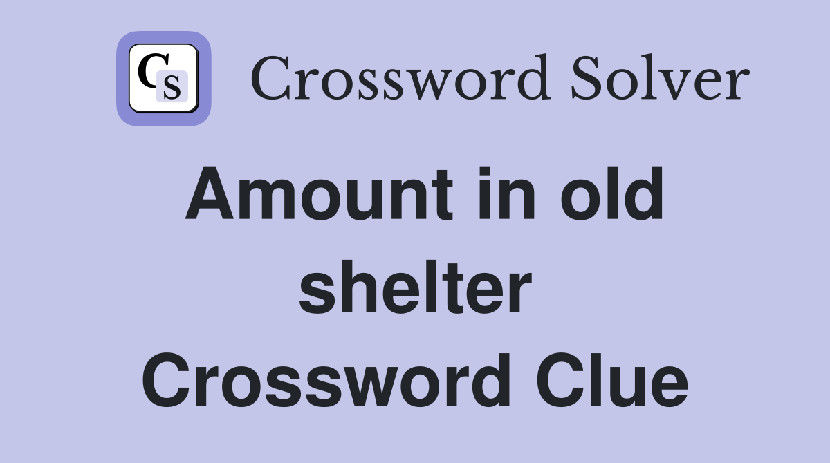 Amount in old shelter Crossword Clue