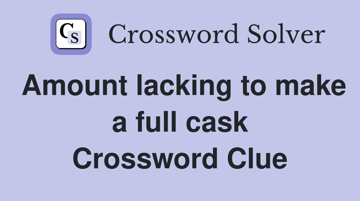 Amount lacking to make a full cask Crossword Clue