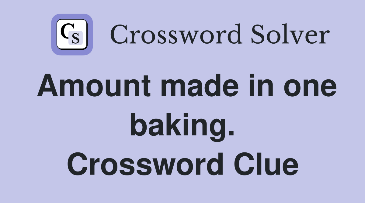 Amount made in one baking. Crossword Clue