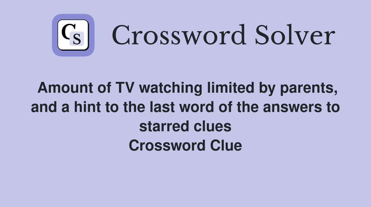Amount of TV watching limited by parents, and a hint to the last word of the answers to starred clues Crossword Clue