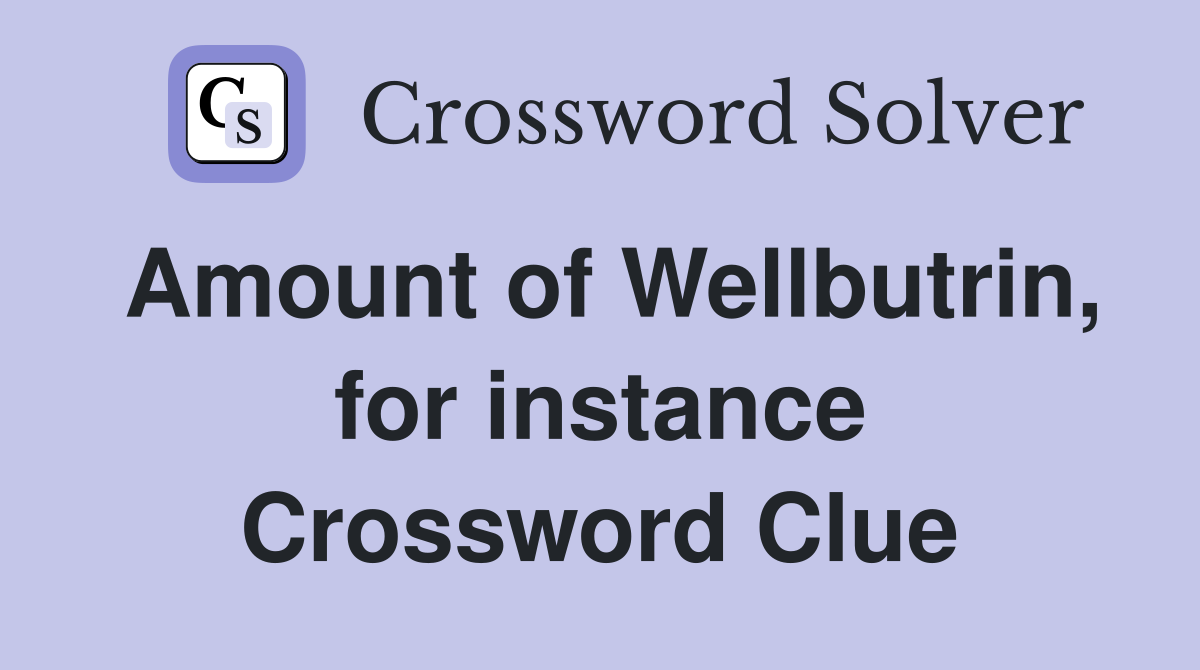 Amount of Wellbutrin, for instance Crossword Clue