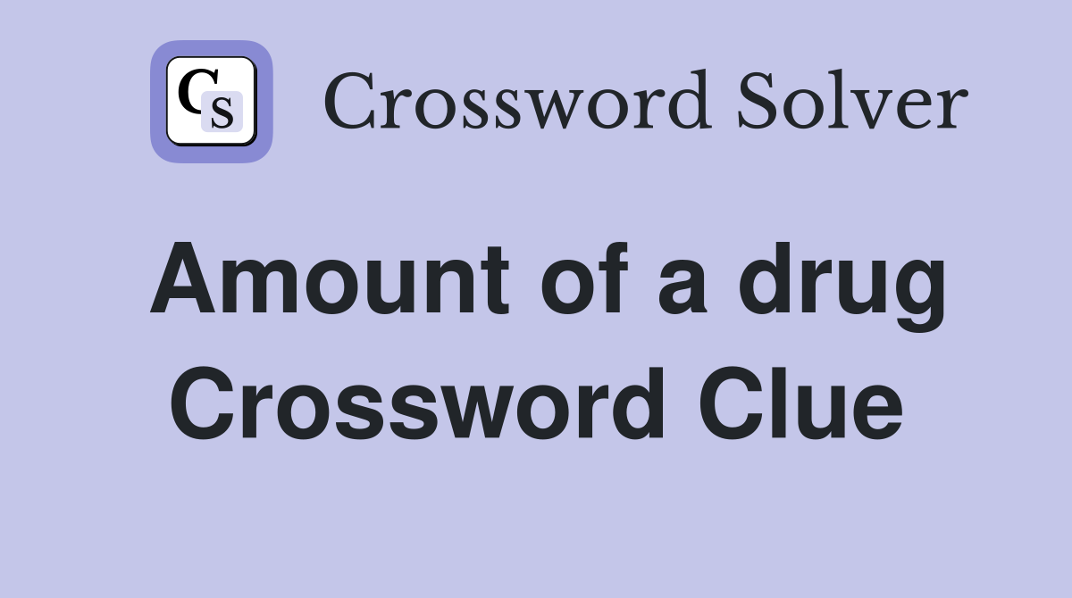 Amount of a drug Crossword Clue