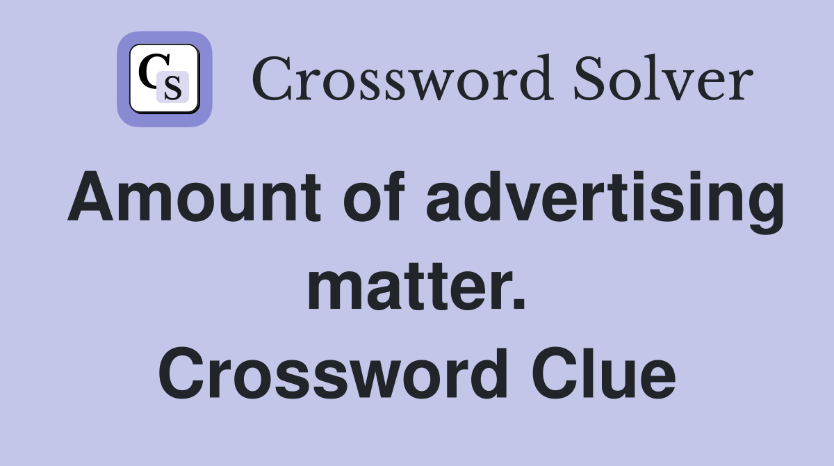 Amount of advertising matter. Crossword Clue