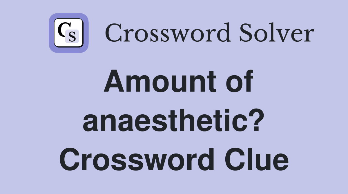 Amount of anaesthetic? Crossword Clue