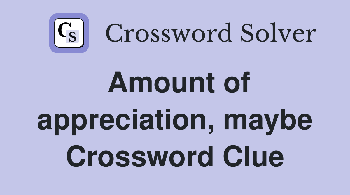 Amount of appreciation, maybe Crossword Clue