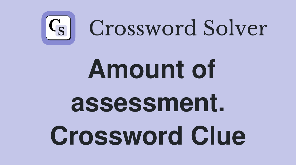 Amount of assessment. Crossword Clue