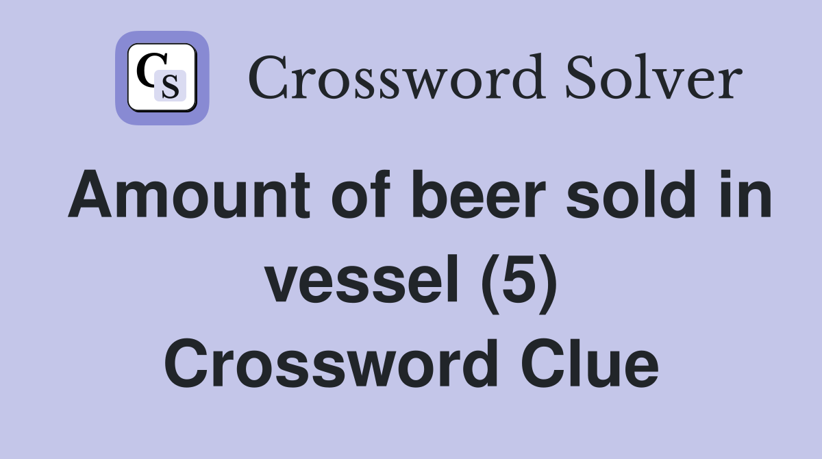 Amount of beer sold in vessel (5) Crossword Clue