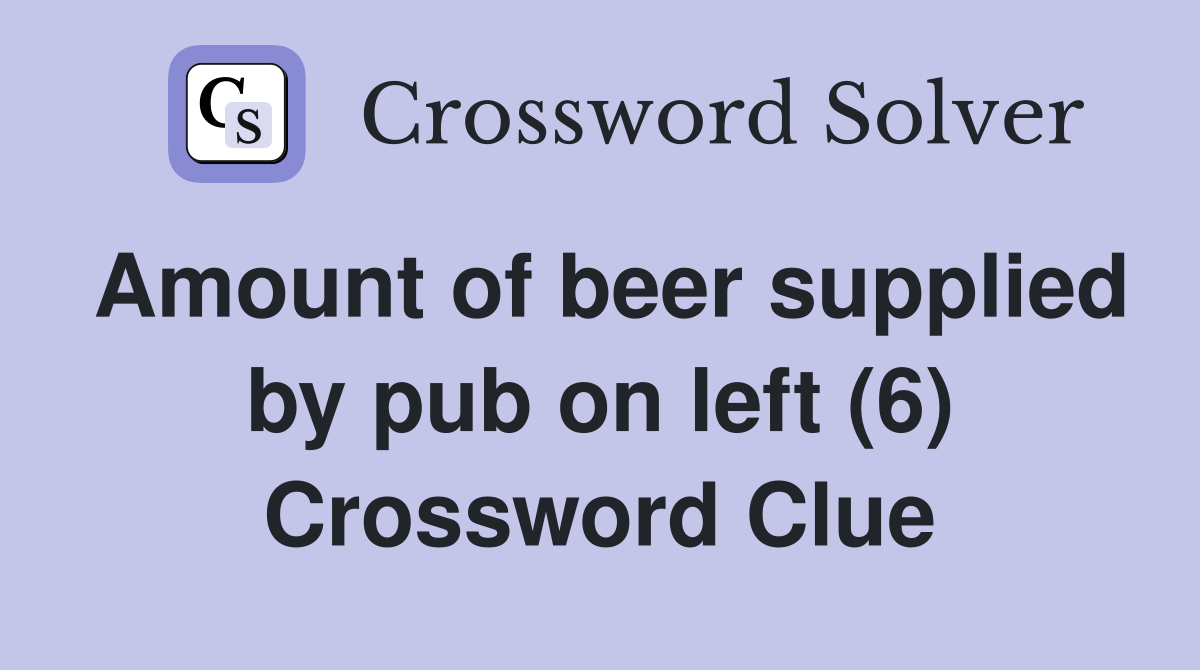 Amount of beer supplied by pub on left (6) Crossword Clue