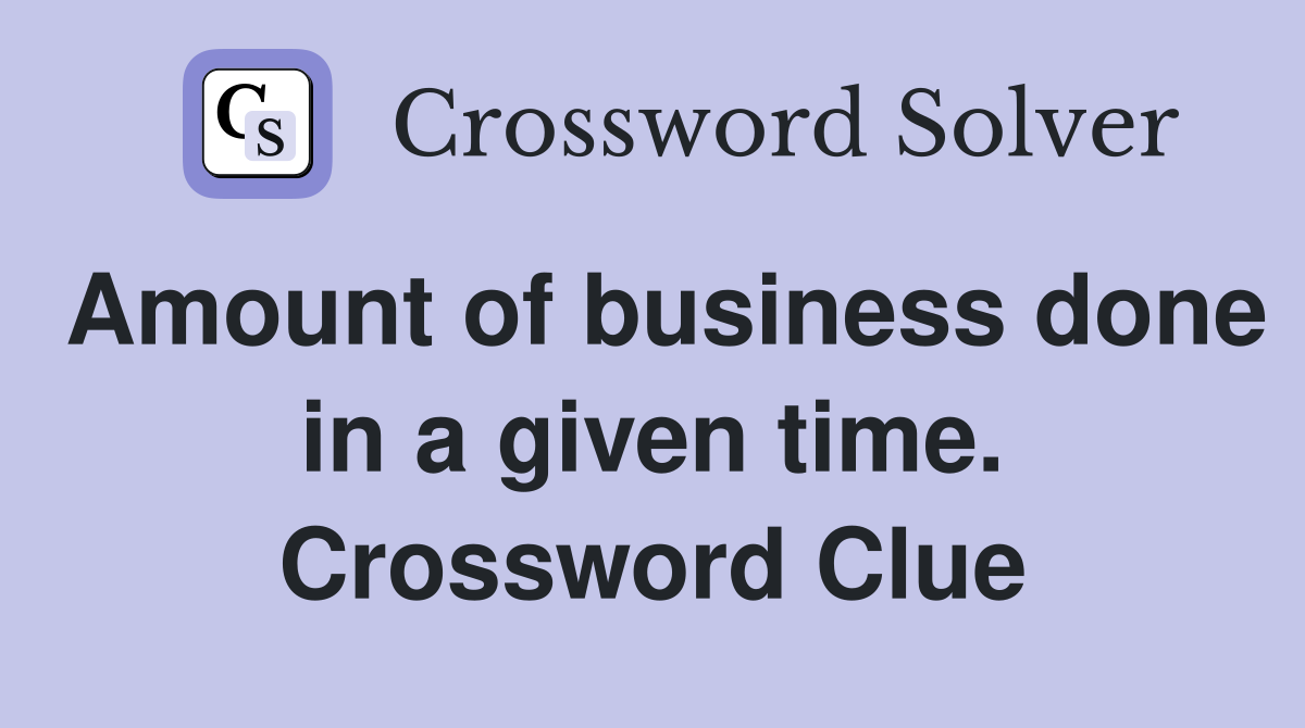 Amount of business done in a given time. Crossword Clue