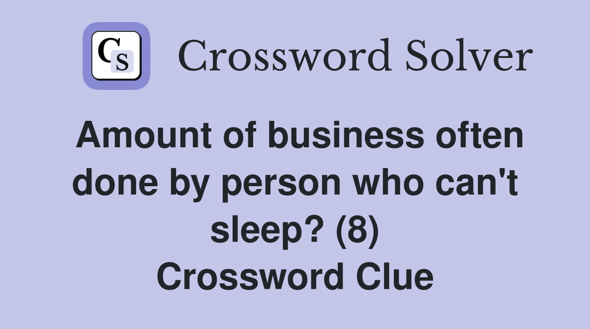 Amount of business often done by person who can't sleep? (8) Crossword Clue