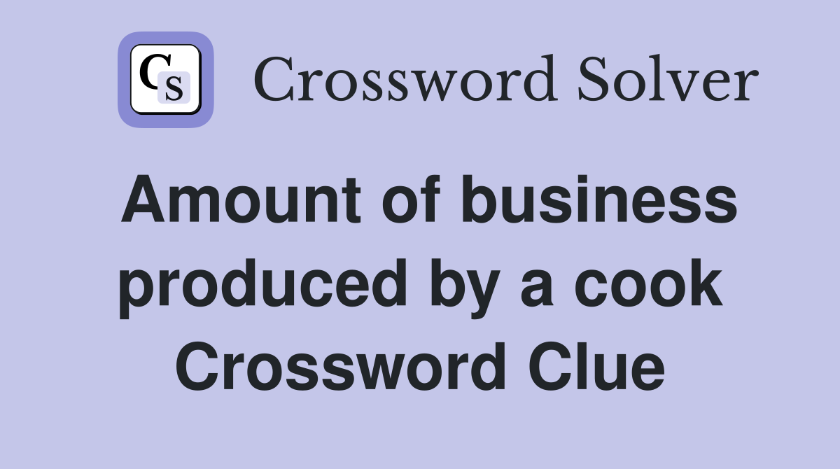 Amount of business produced by a cook Crossword Clue