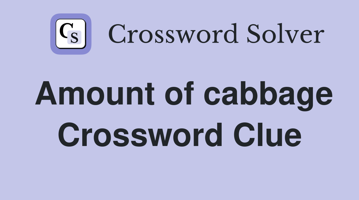 Amount of cabbage Crossword Clue