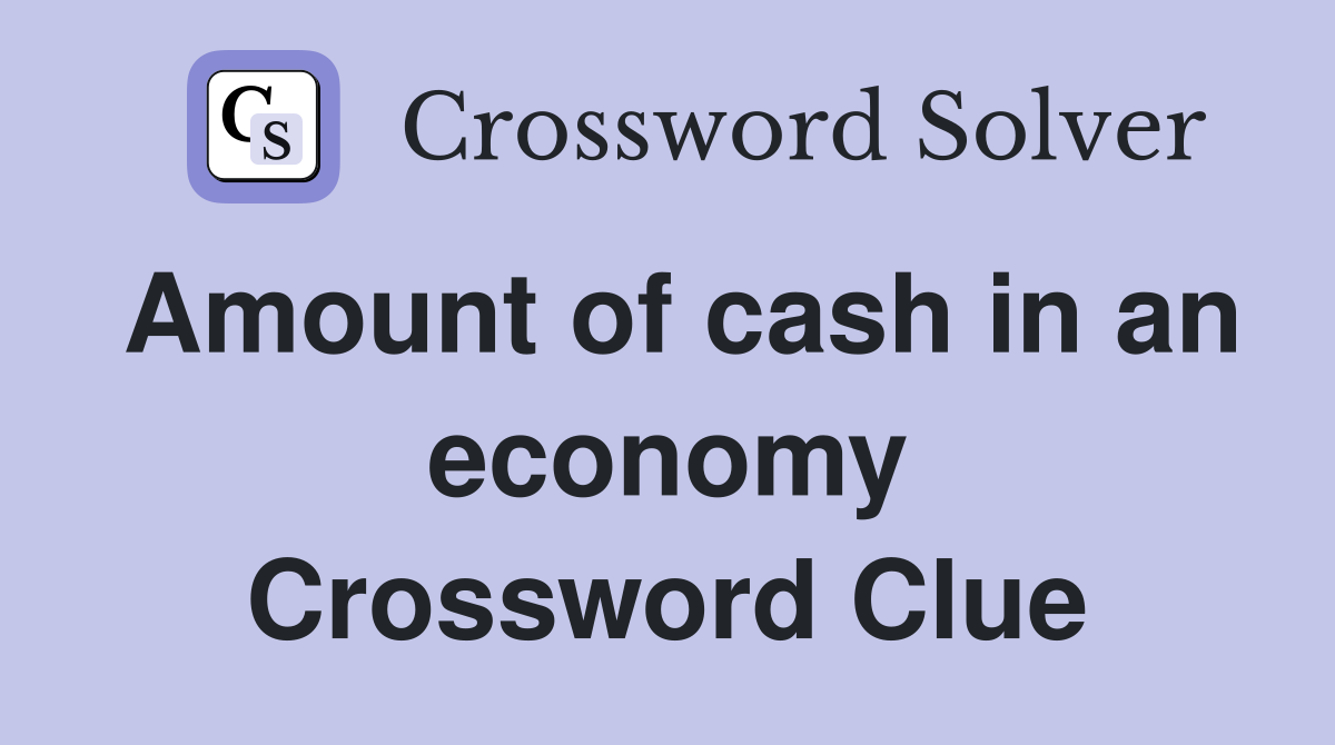 Amount of cash in an economy Crossword Clue