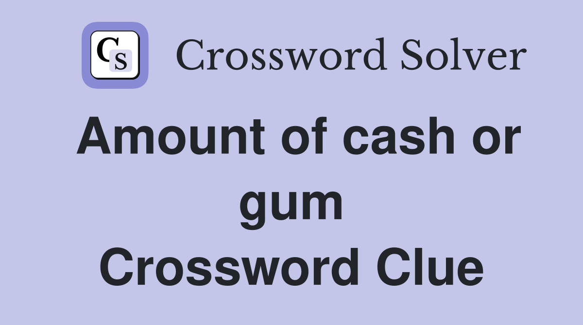 Amount of cash or gum Crossword Clue