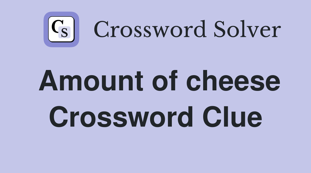 Amount of cheese Crossword Clue