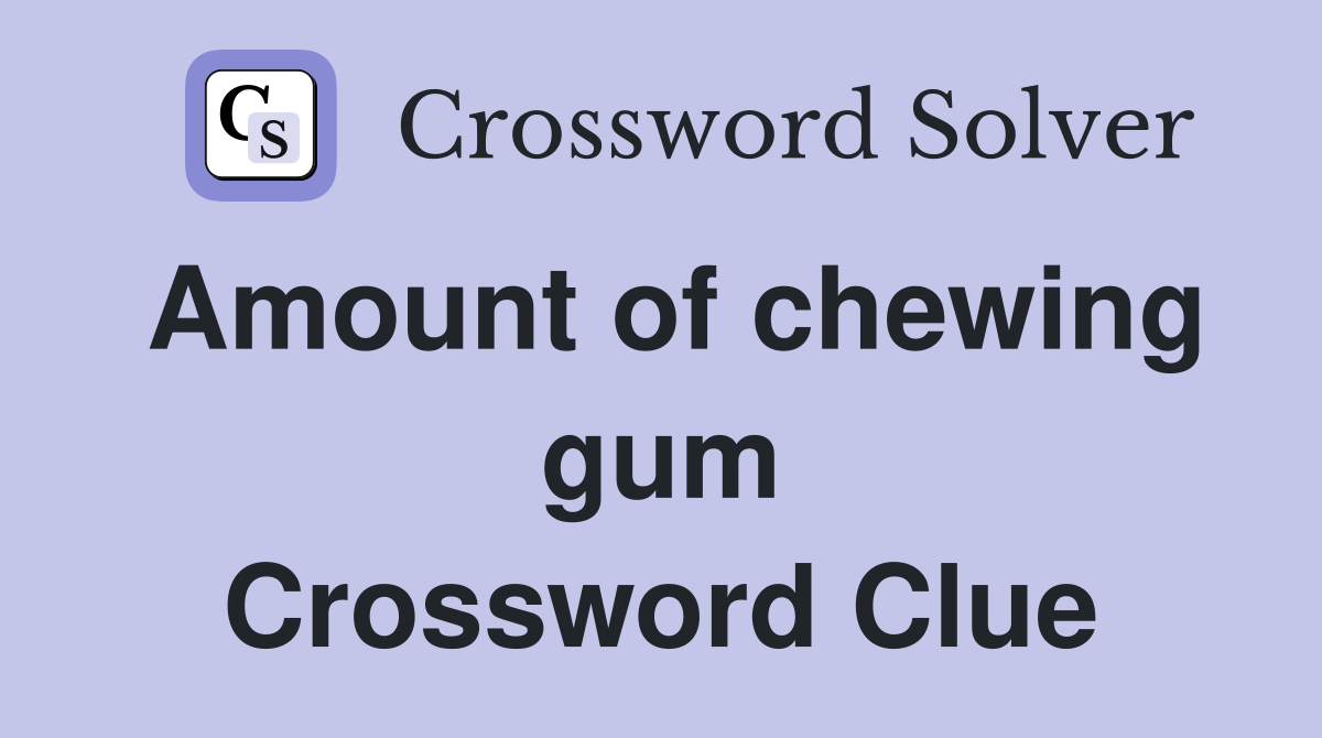 Amount of chewing gum Crossword Clue