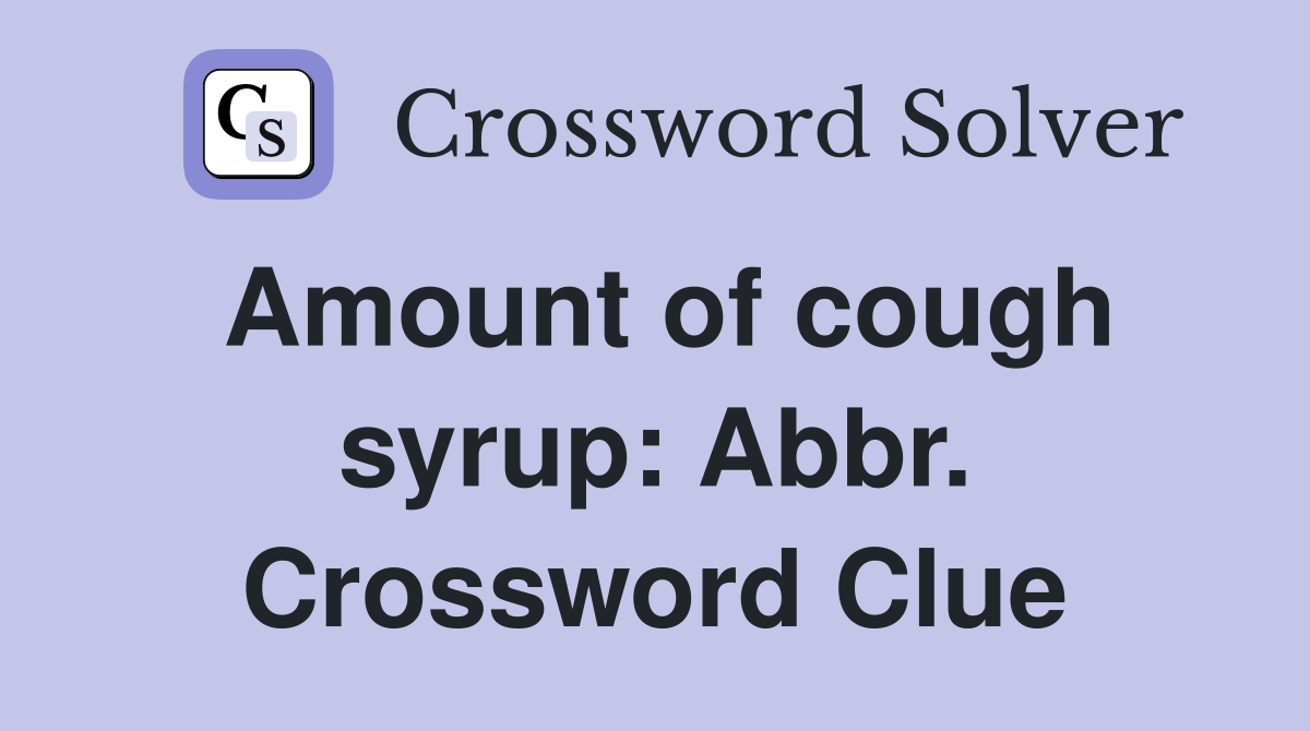Amount of cough syrup: Abbr. Crossword Clue