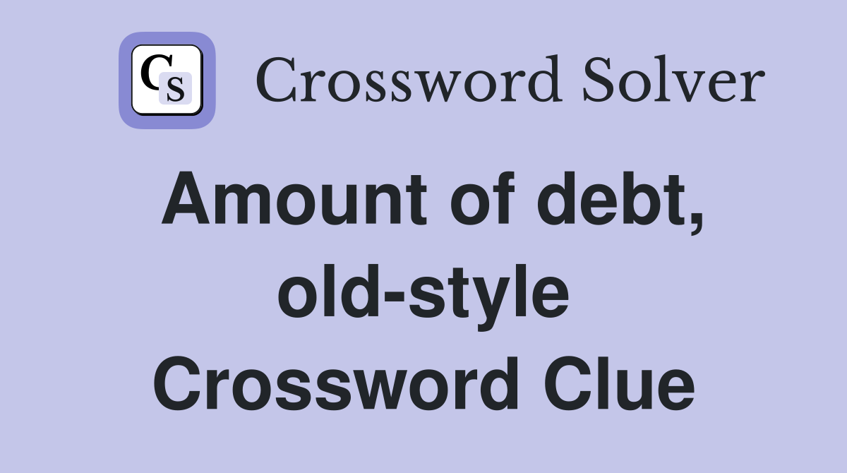 Amount of debt, old-style Crossword Clue