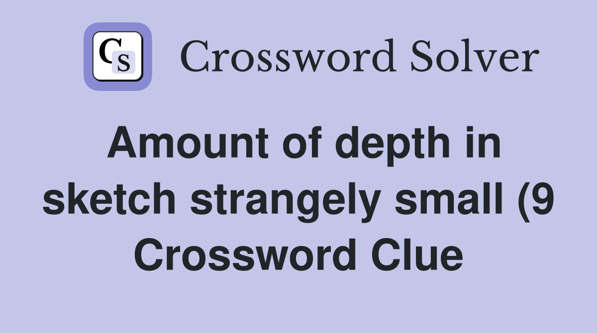 Amount of depth in sketch strangely small (9) Crossword Clue Answers Amount of depth in sketch strangely small (9) Crossword Clue Answers