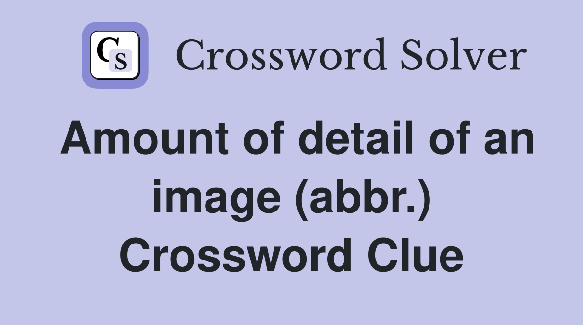 Amount of detail of an image (abbr.) Crossword Clue