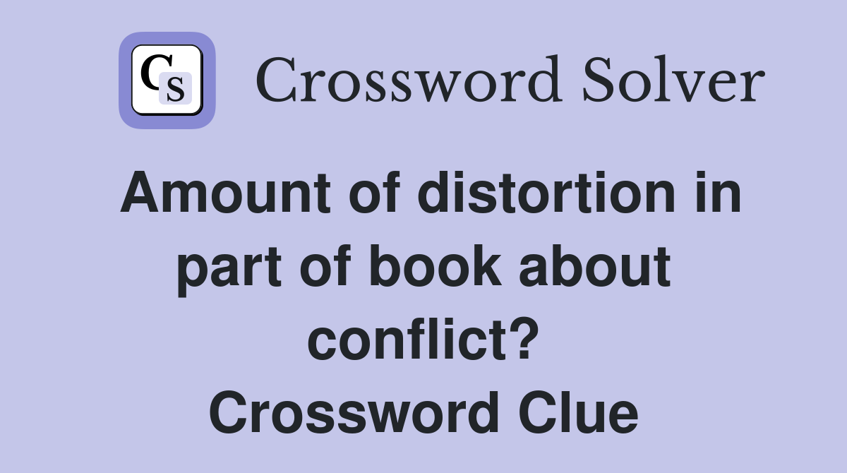 Amount of distortion in part of book about conflict? Crossword Clue