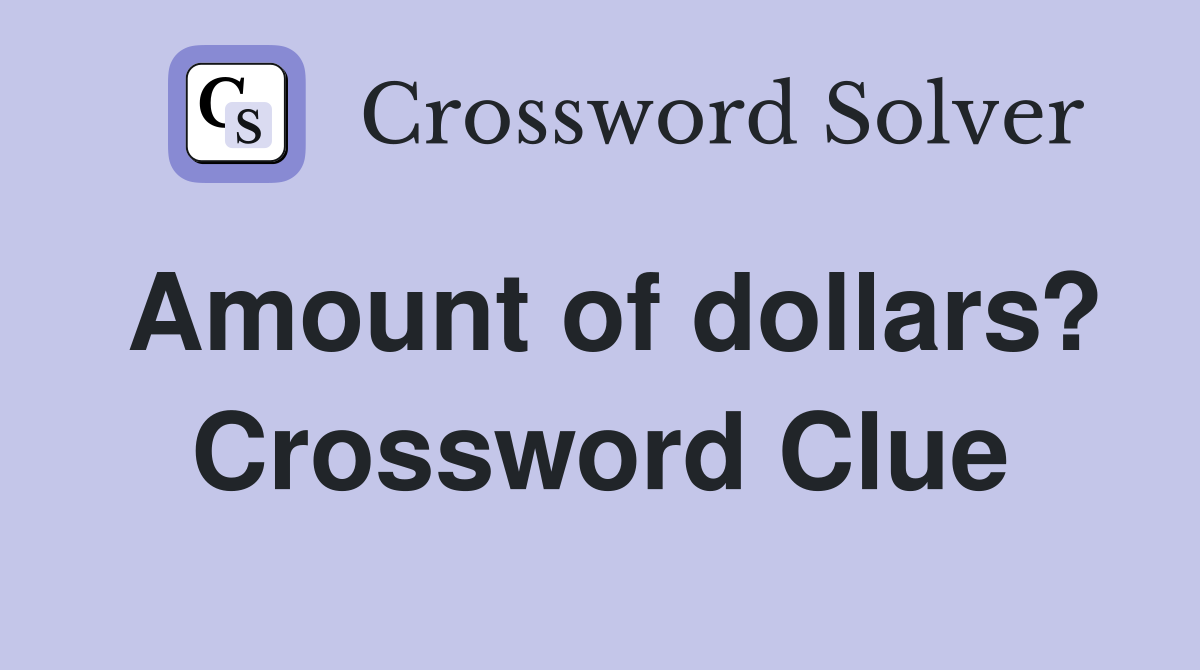 Amount of dollars? Crossword Clue